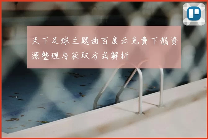 天下足球主题曲百度云免费下载资源整理与获取方式解析