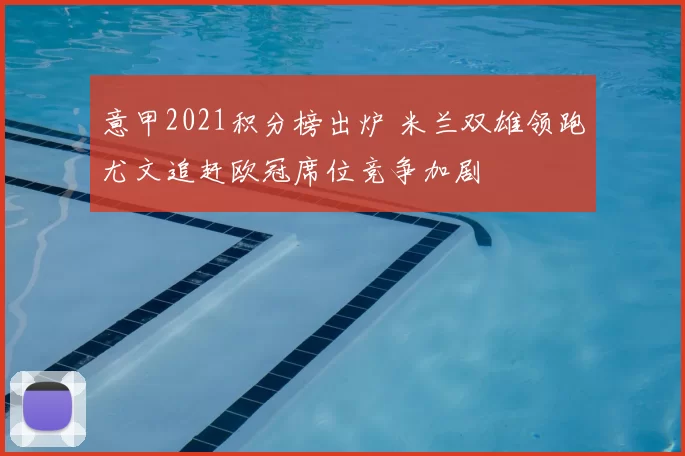 意甲2021积分榜出炉 米兰双雄领跑尤文追赶欧冠席位竞争加剧