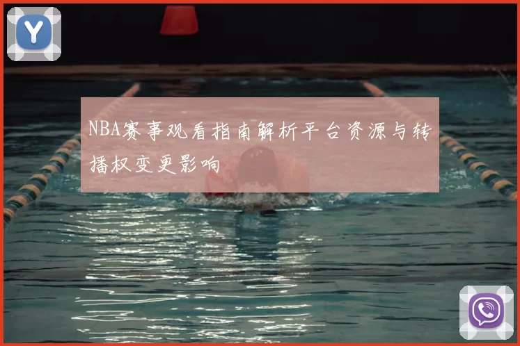 NBA赛事观看指南解析平台资源与转播权变更影响