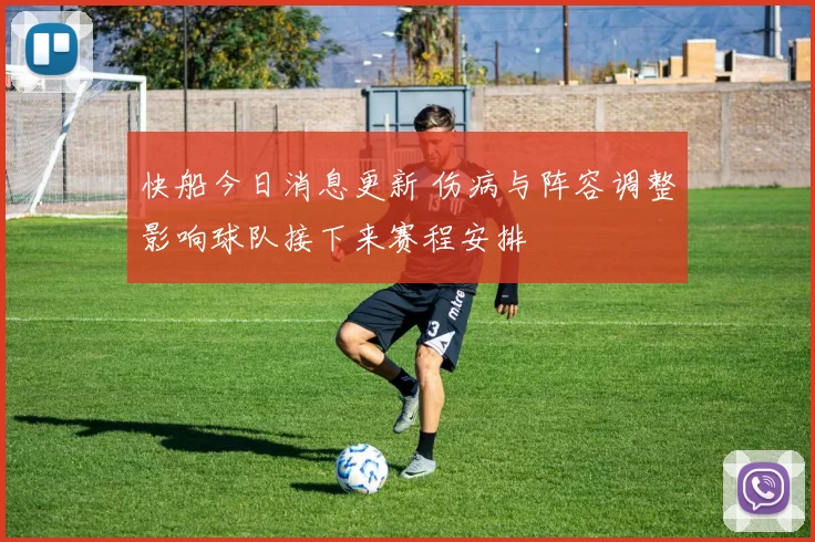 快船今日消息更新 伤病与阵容调整影响球队接下来赛程安排