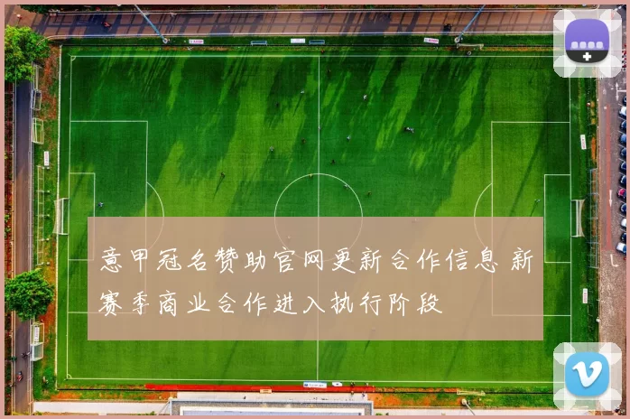 意甲冠名赞助官网更新合作信息 新赛季商业合作进入执行阶段