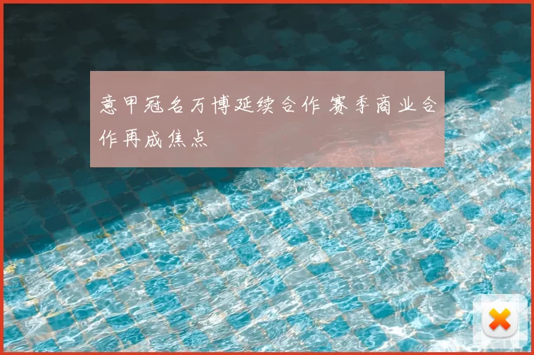 意甲冠名万博延续合作 赛季商业合作再成焦点