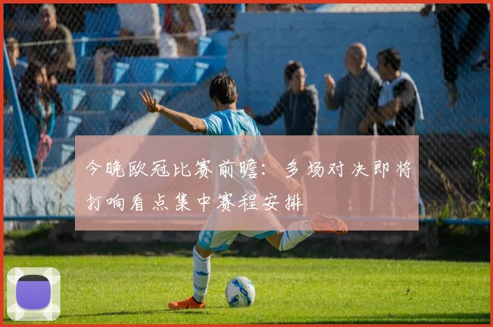 今晚欧冠比赛前瞻:多场对决即将打响看点集中赛程安排